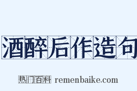 酒醉后作造句是什么意思的图片